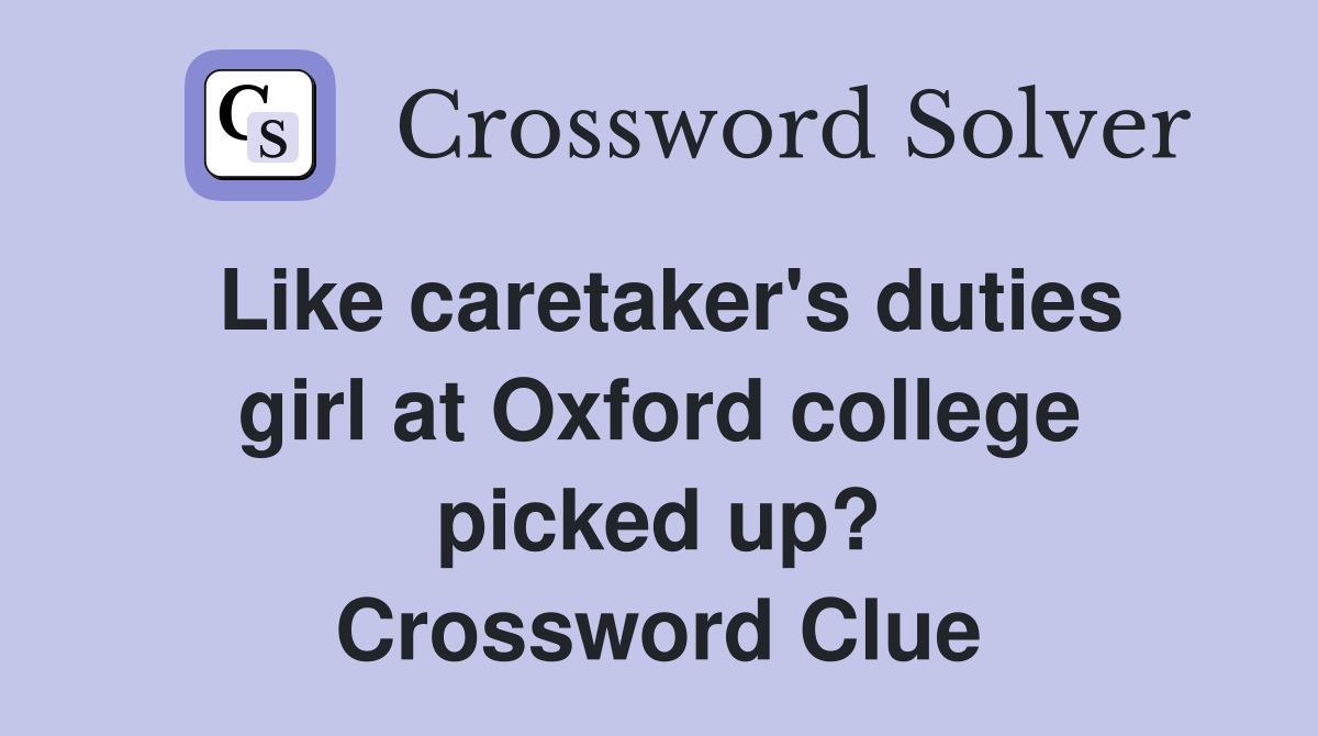 Like caretaker's duties girl at Oxford college picked up? Crossword